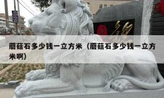 蘑菇石多少錢一立方米（蘑菇石多少錢一立方米?。?></a>
					</div>
					<div   id=
