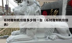 石材雕刻機(jī)價格多少錢一臺（石材雕刻機(jī)價格表）
