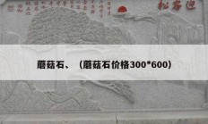 蘑菇石、（蘑菇石價格300*600）